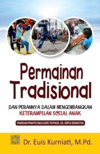 Image of Permainan Tradisional dan Perannya dalam Mengembangkan Keterampilan Sosial Anak: Panduan Praktis Bagi Guru TK/PAUD, SD, Serta Orangtua