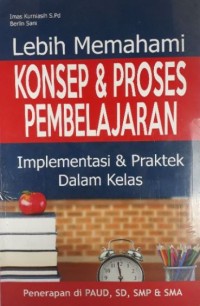 Image of Lebih Memahami Konsep & Proses Pembelajaran: Implementasi & Praktek Dalam Kelas